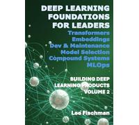 Deep Learning Foundations For Leaders: Building Deep Learning Products Volume 2