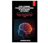 Deep Learning Foundations Powering AI with Neural Networks: Master deep learning for image recognition and NLP