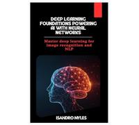 Deep Learning Foundations Powering AI with Neural Networks: Master deep learning for image recognition and NLP