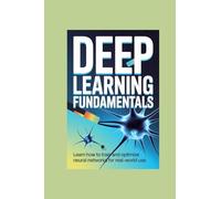 DEEP LEARNING FUNDAMENTALS: learn how to train and optimize neural networks for realworld use