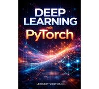 Deep Learning mit PyTorch: Neuronale Netze für Computer Vision, NLP und reale KI-Projekte aufbauen und trainieren