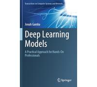 Deep Learning Models: A Practical Approach for Hands-On Professionals (Transactions on Computer Systems and Networks)