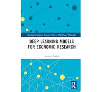 Deep Learning Models for Economic Research (Routledge Studies in Economic Theory, Method and Philosophy)