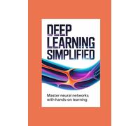 DEEP LEARNING SIMPLIFIED: master neural networks with hands-on learning
