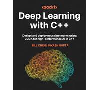 Deep Learning with C++: Design and deploy neural networks using CUDA for high-performance AI in C++