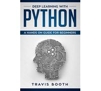 Deep Learning with Python: A Hands-On Guide for Beginners: 1