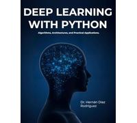 DEEP LEARNING WITH PYTHON: Algorithms , Arquitectures and Practical Applications