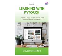 Deep Learning with PyTorch: An Intuitive, Project-Based Journey into Neural Networks, Computer Vision, and NLP