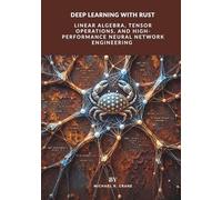 Deep Learning with Rust:: Linear Algebra, Tensor Operations, and High-Performance Neural Network Engineering