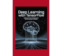 Deep Learning with TensorFlow: Implement Neural Networks and Advanced AI Models