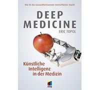 Deep Medicine: Künstliche Intelligenz in der Medizin. Wie KI das Gesundheitswesen menschlicher macht (mitp Sachbuch)