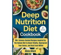 Deep Nutrition Diet Cookbook: 100+ Science-Backed Recipes Inspired by The Human Diet to Boost Vitality, Reprogram Your Genes, and Heal from Within