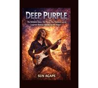 DEEP PURPLE: The Definitive Story: The Music, The Mayhem, and the Legends Behind “Smoke on the Water”