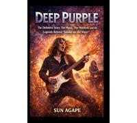 DEEP PURPLE: The Definitive Story: The Music, The Mayhem, and the Legends Behind “Smoke on the Water”
