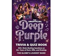 Deep Purple: The Unofficial Trivia & Quiz Book: 400+ Brain-Busting Questions on 50+ Years of Rock, Riffs, and Rivalries -- The Globe's Loudest Band