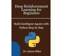 Deep Reinforcement Learning for Beginners: Build Intelligent Agents with Python Step by Step
