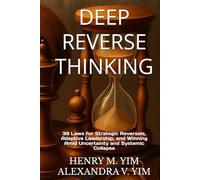 DEEP REVERSE THINKING: 39 Laws for Strategic Reversals, Adaptive Leadership, and Winning Amid Uncertainty and Systemic Collapse