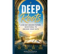 Deep Roots: A 90-Day Ancient-Future Devotional for Young Adults Seeking Liturgy, Church History, Prayer, and Spiritual Depth
