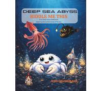 Deep Sea Abyss Riddle Me This: A Fun Deep Ocean Riddle Book Exploring the Darkest Zones of the Sea From the Water World Wonder Series with Chi Chi the AI Crab