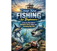 Deep Sea Fishing for Beginners: A Step-by-Step Guide to Offshore Gear, Safety, and Catching Big Fish