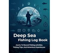 Deep Sea Fishing Logbook: Journal to Record Fishing Trips, Water Conditions, Moon Phases, Daily Catch, Bait Used, and Fishing Adventure Memories - ... for Fishermen, Anglers, Men, Adults & Kids