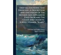 Deep-sea Sounding And Dredging; A Description And Discussion Of The Method And Appliances Used On Board The Coast And Geodetic Survey Steamer, "blake."