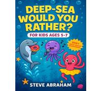 Deep-Sea Would You Rather? For Kids Ages 5-7: 250+ Silly Ocean Questions About Magical Sea Creatures, Underwater Adventures, and Giggly Deep-Sea Fun