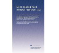 Deep seabed hard mineral resources act: Hearings and markup before the Subcommittees on International Economic Policy and Trade and on International ... Ninety-sixth Congress, on H.R. 2759