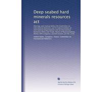 Deep seabed hard minerals resources act: Hearings and markup before the Committee on International Relations and its Subcommittees on International ... Congress, second session, on H.R. 3350