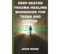 DEEP-SEATED TRAUMA HEALING WORKBOOK FOR TEENS AND YOUTHS: Navigating identity,belonging, and emotional resilience through age-appropriate guidance and reflective habits.