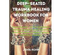 DEEP-SEATED TRAUMA HEALING WORKBOOK FOR WOMEN: Restoring self -worth and identity,setting boundaries,and addressing unresolved pain through strength -based inner healing.