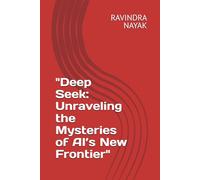 "Deep Seek: Unraveling the Mysteries of AI’s New Frontier"