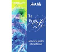 The Deep Self: Consciousness Exploration in the Isolation Tank (Consciousness Classics)