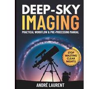 Deep-Sky Imaging Practical Workflow & Pre-Processing Manual: Essential end-to-end guidance for planning, capturing, and pre-processing deep-sky (DSO) data using DSLR and dedicated astro cameras.