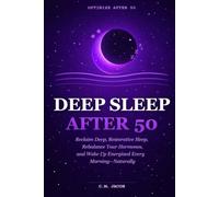 Deep Sleep After 50: Reclaim Deep, Restorative Sleep, Rebalance Your Hormones, and Wake Up Energized Every Morning-Naturally (OPTIMIZE AFTER 50)
