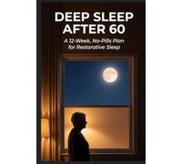 Deep Sleep After 60: A 12-Week, No-Pills Plan for Restorative Sleep After 60