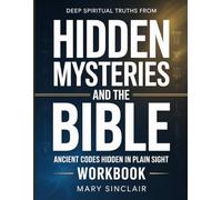 Deep spiritual truths from hidden mysteries and the bible: uncovering symbolism, meaning, and ancient knowledge behind scripture