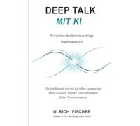 Deep Talk mit KI: Selbstcoaching mit ChatGPT - Ein Praxishandbuch für Selbstreflexion, mentale Klarheit, neue Wege, Perspektiven für ein authentisches Leben