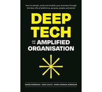 Deep Tech and the Amplified Organisation: How to elevate, scale and amplify your business through the New 4Ps of platforms, purpose, people and planet