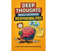 Deep Thoughts While Avoiding Responsibilities: A Sarcastically Fun Lined Notebook for Procrastinators: A Witty Place for Daydreams, Snack Breaks & Brilliantly Forgotten Plans