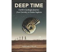 Deep Time: Earth’s Geologic Journey from Eternity to Homo Sapiens