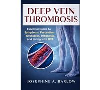 Deep vein thrombosis: Essential Guide to Symptoms, Prevention Strategies, Diagnosis, and Living with DVT.