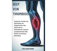 Deep Vein Thrombosis: Symptome, Ursachen und Warnzeichen von Blutgerinnseln in den Beinen oder im Beckenbereich, Erkennen asymptomatischer Fälle, Risiken und wirksame Behandlung