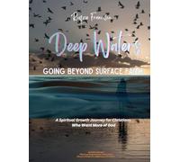 Deep Waters: Going Beyond Surface Faith: A Spiritual Growth Journey for Christians Who Want More of God