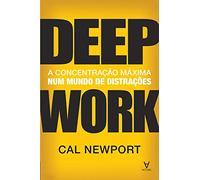 Deep Work - A concentração máxima num mundo de distrações