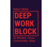Deep Work Block: 45 Minuten. Focus. Concentratie. Klaar. (Methode: Hoe je in Deep Work komt en het doet)