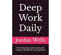 Deep Work Daily: The Productivity Sprint Journal for Creators, Builders & Focused Doers