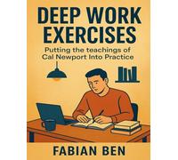 Deep Work Exercises: Putting the teachings of Cal Newport Into Practice