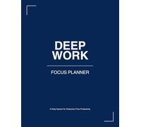 Deep Work Focus Planner: Daily Productivity Journal for Time Blocking, Distraction-Free Work, and Intentional Task Management: A 120-Page Planning ... Peak Performance Through Structured Deep Wo