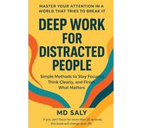 Deep Work for Distracted People: Simple Methods to Stay Focused, Think Clearly, and Finish What Matters